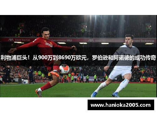 利物浦巨头！从900万到8690万欧元，罗伯逊和阿诺德的成功传奇