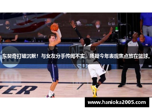 东契奇打破沉默！与女友分手传闻不实，质疑今年表现焦点放在篮球。